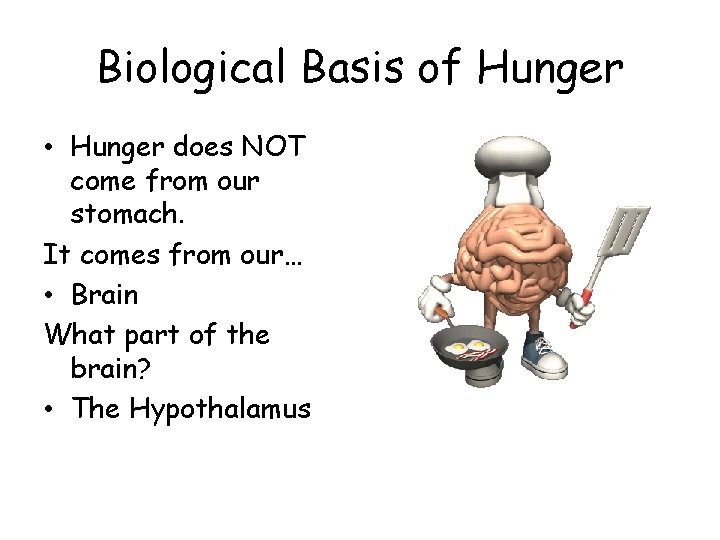 Biological Basis of Hunger • Hunger does NOT come from our stomach. It comes