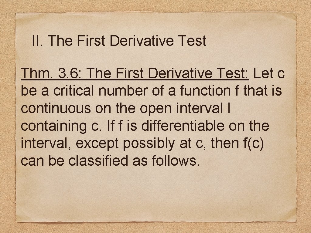 II. The First Derivative Test Thm. 3. 6: The First Derivative Test: Let c