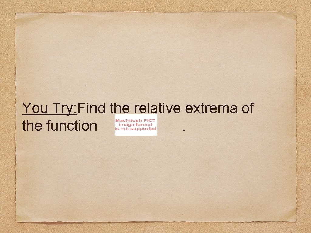 You Try: Find the relative extrema of the function. 