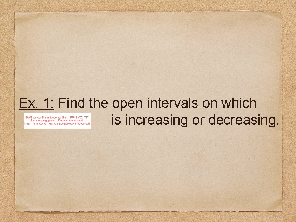 Ex. 1: Find the open intervals on which is increasing or decreasing. 