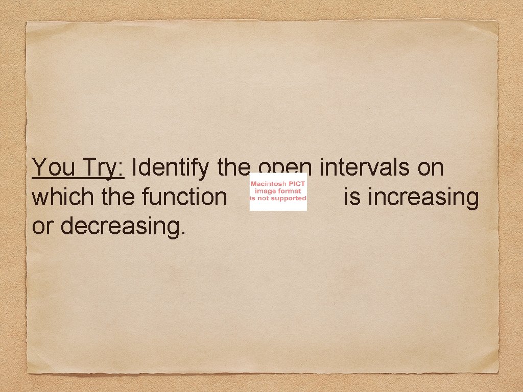 You Try: Identify the open intervals on which the function is increasing or decreasing.