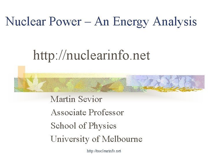 Nuclear Power – An Energy Analysis http: //nuclearinfo. net Martin Sevior Associate Professor School
