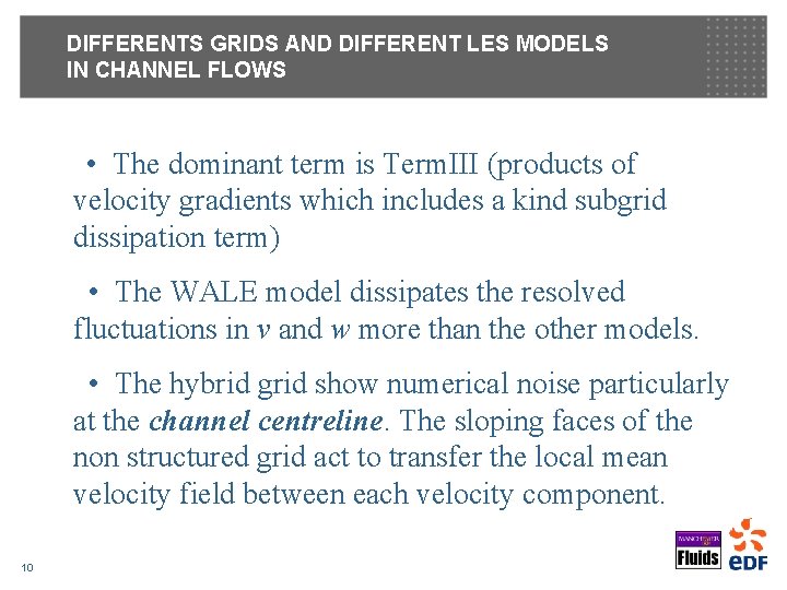 DIFFERENTS GRIDS AND DIFFERENT LES MODELS IN CHANNEL FLOWS • The dominant term is