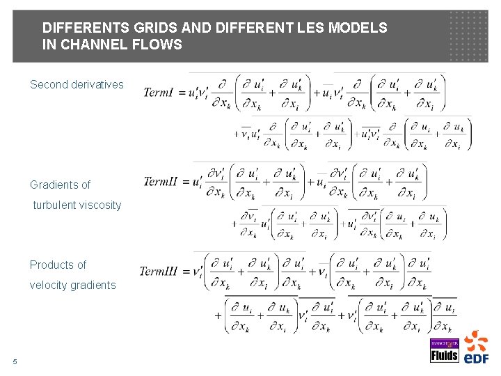 DIFFERENTS GRIDS AND DIFFERENT LES MODELS IN CHANNEL FLOWS Second derivatives Gradients of turbulent