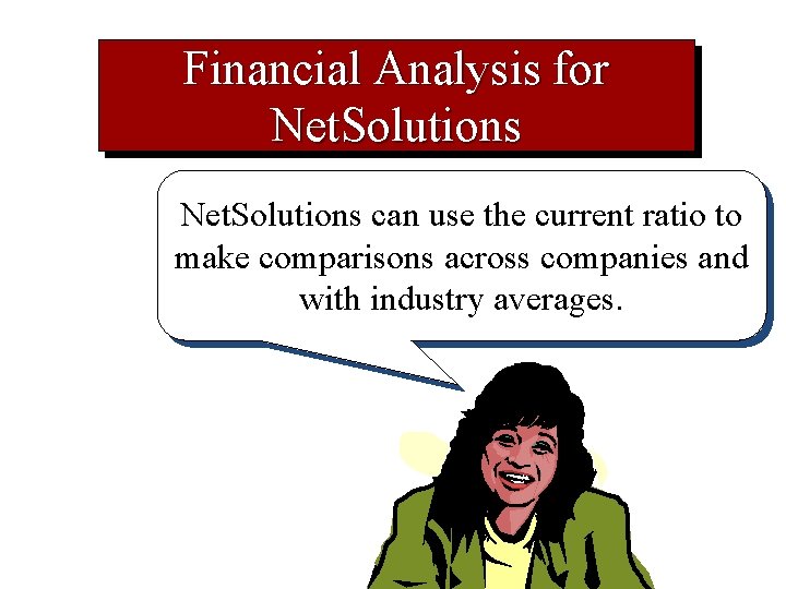 Financial Analysis for Net. Solutions can use the current ratio to make comparisons across