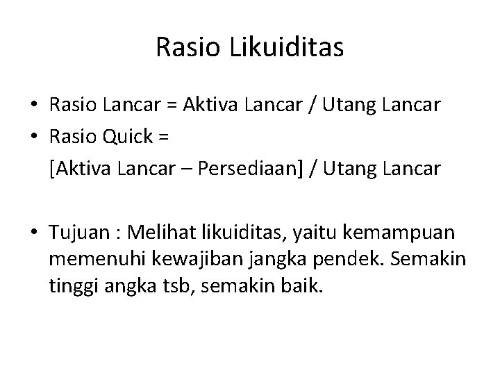 Rasio Likuiditas • Rasio Lancar = Aktiva Lancar / Utang Lancar • Rasio Quick