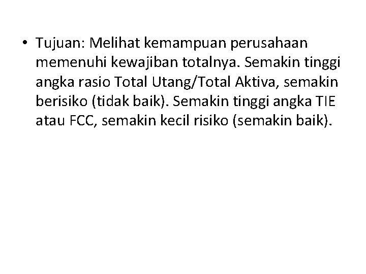  • Tujuan: Melihat kemampuan perusahaan memenuhi kewajiban totalnya. Semakin tinggi angka rasio Total