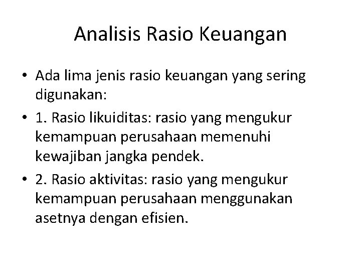 Analisis Rasio Keuangan • Ada lima jenis rasio keuangan yang sering digunakan: • 1. Analisis Rasio Keuangan • Ada lima jenis rasio keuangan yang sering digunakan: • 1.