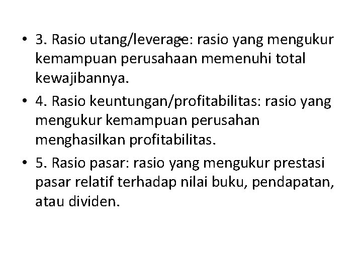. • 3. Rasio utang/leverage: rasio yang mengukur kemampuan perusahaan memenuhi total kewajibannya. • . • 3. Rasio utang/leverage: rasio yang mengukur kemampuan perusahaan memenuhi total kewajibannya. •