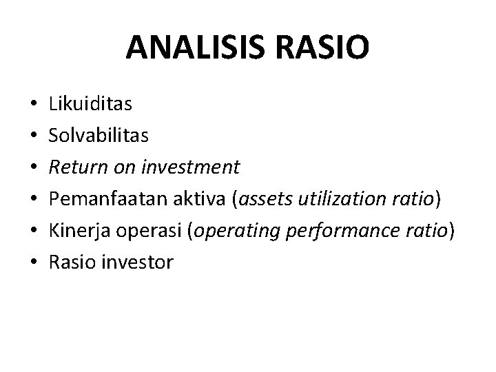 ANALISIS RASIO • • • Likuiditas Solvabilitas Return on investment Pemanfaatan aktiva (assets utilization