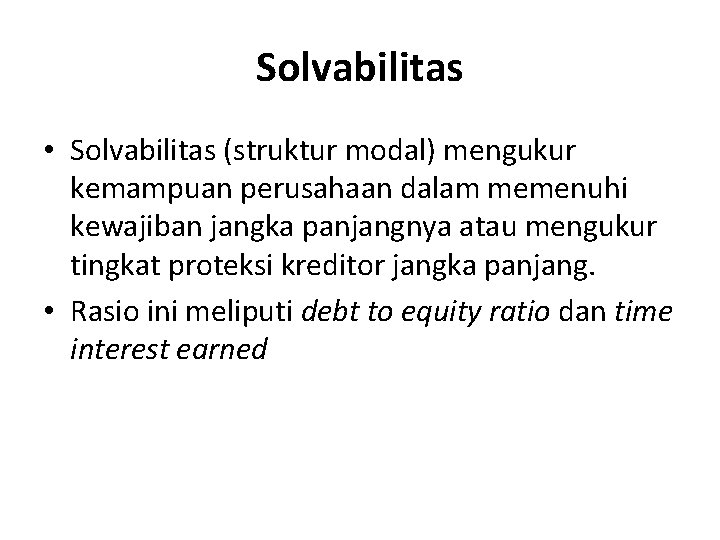 Solvabilitas • Solvabilitas (struktur modal) mengukur kemampuan perusahaan dalam memenuhi kewajiban jangka panjangnya atau