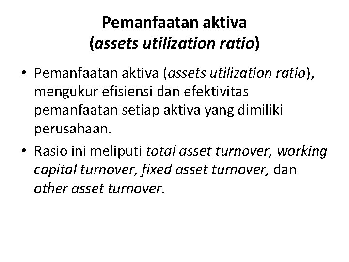 Pemanfaatan aktiva (assets utilization ratio) • Pemanfaatan aktiva (assets utilization ratio), mengukur efisiensi dan