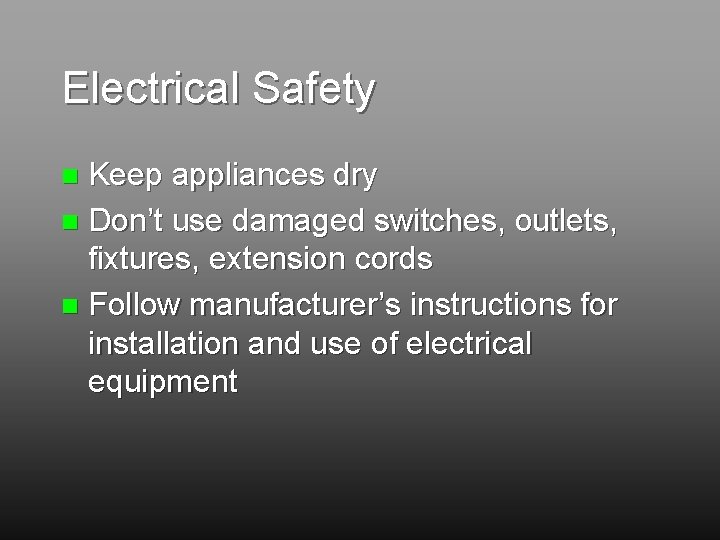 Electrical Safety Keep appliances dry n Don’t use damaged switches, outlets, fixtures, extension cords