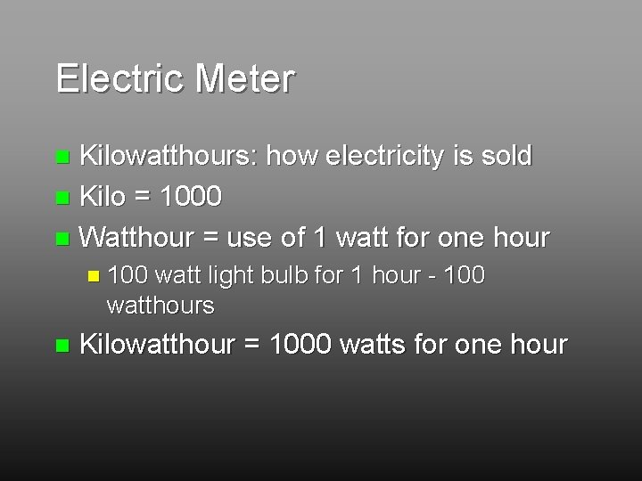 Electric Meter Kilowatthours: how electricity is sold n Kilo = 1000 n Watthour =