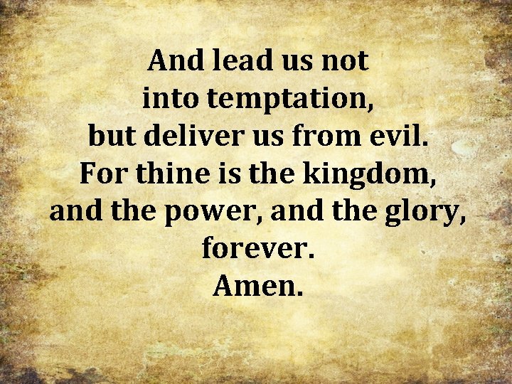 And lead us not into temptation, but deliver us from evil. For thine is And lead us not into temptation, but deliver us from evil. For thine is