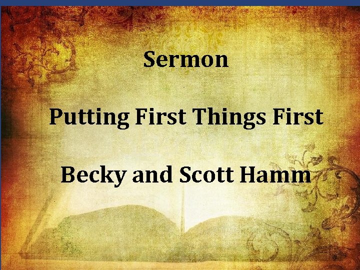 Sermon Putting First Things First Becky and Scott Hamm Sermon Putting First Things First Becky and Scott Hamm
