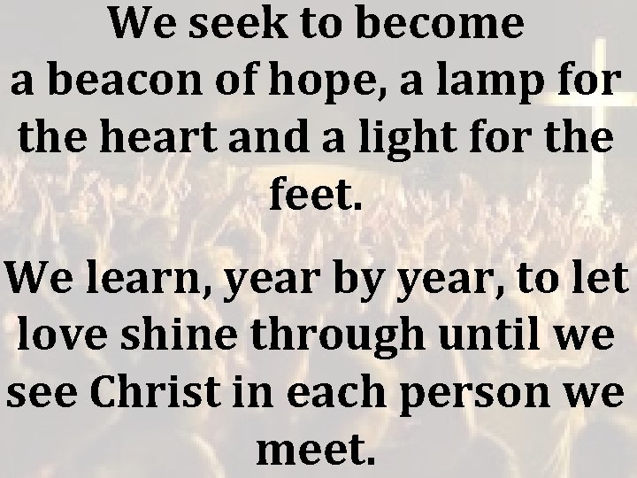 We seek to become a beacon of hope, a lamp for the heart and We seek to become a beacon of hope, a lamp for the heart and