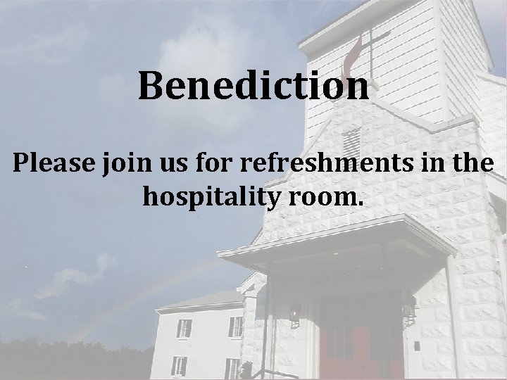 Benediction Please join us for refreshments in the hospitality room. Benediction Please join us for refreshments in the hospitality room.