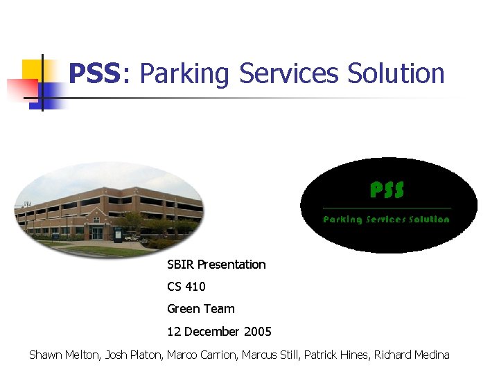 PSS: Parking Services Solution SBIR Presentation CS 410 Green Team 12 December 2005 Shawn