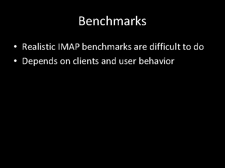Benchmarks • Realistic IMAP benchmarks are difficult to do • Depends on clients and