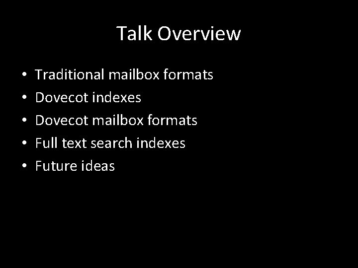 Talk Overview • • • Traditional mailbox formats Dovecot indexes Dovecot mailbox formats Full