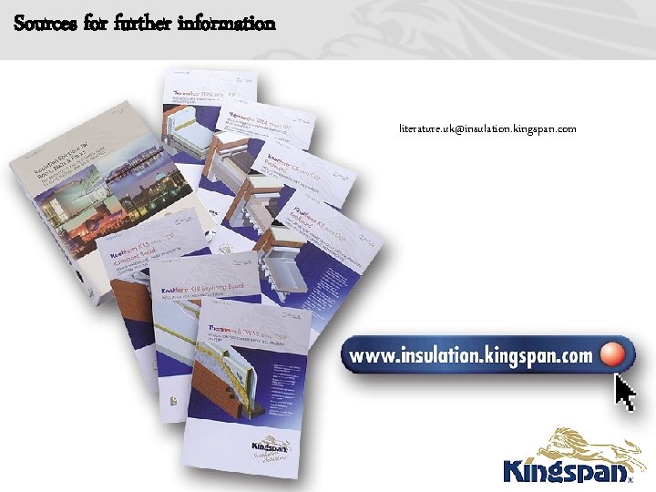 Sources for further information literature. uk@insulation. kingspan. com 