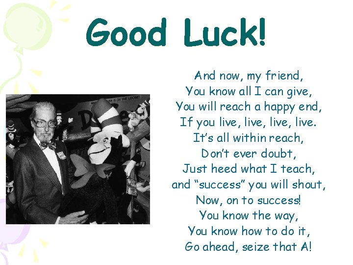 Good Luck! And now, my friend, You know all I can give, You will