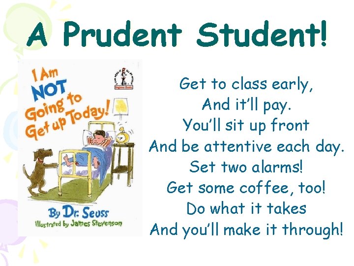 A Prudent Student! Get to class early, And it’ll pay. You’ll sit up front