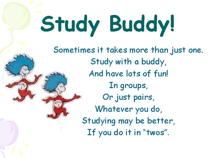 Study Buddy! Sometimes it takes more than just one. Study with a buddy, And