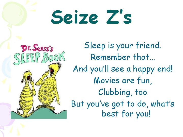 Seize Z’s Sleep is your friend. Remember that… And you’ll see a happy end!