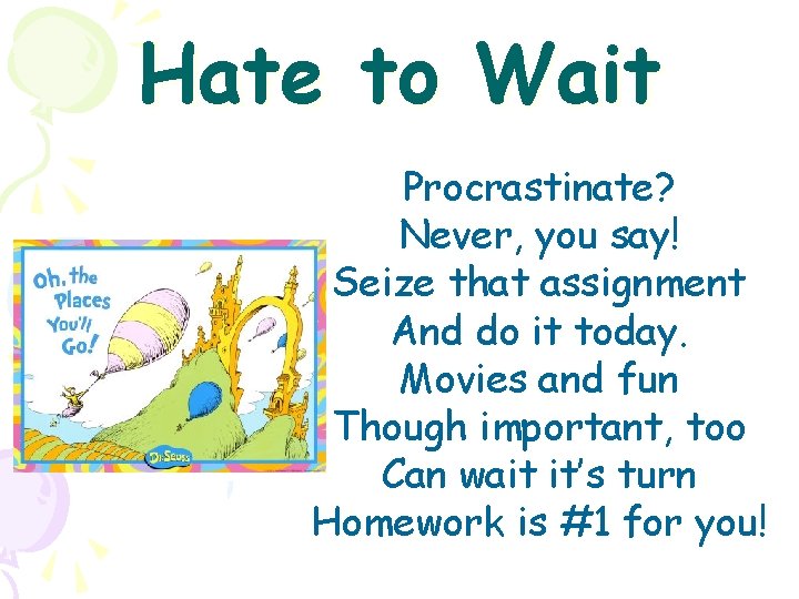 Hate to Wait Procrastinate? Never, you say! Seize that assignment And do it today.