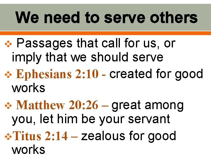 We need to serve others Passages that call for us, or imply that we