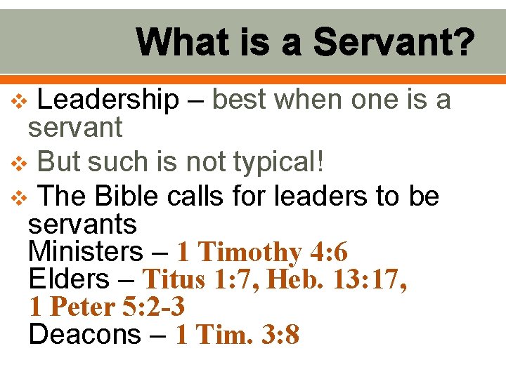 What is a Servant? Leadership – best when one is a servant v But