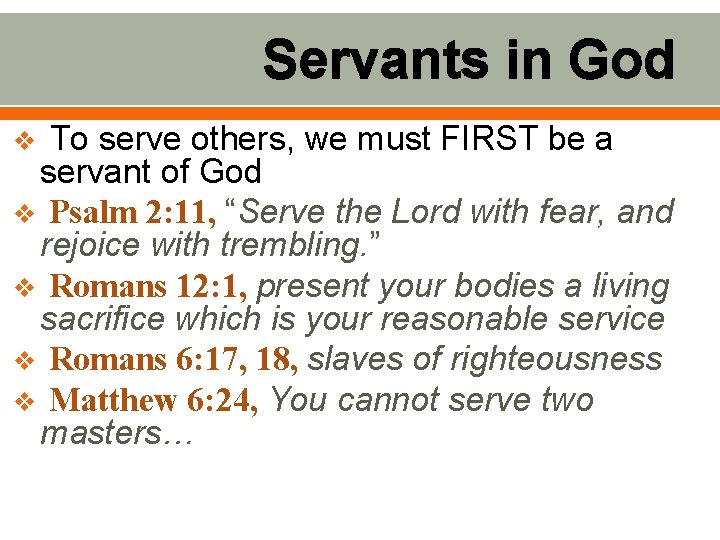 Servants in God To serve others, we must FIRST be a servant of God