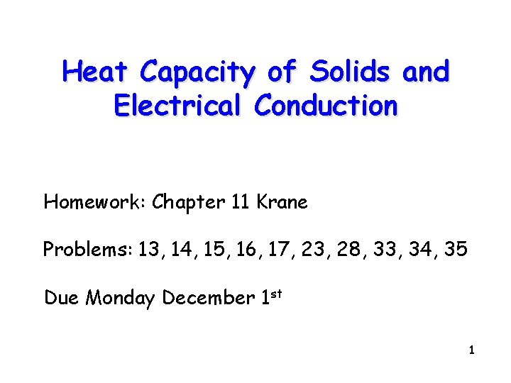 Heat Capacity of Solids and Electrical Conduction Homework: Chapter 11 Krane Problems: 13, 14,