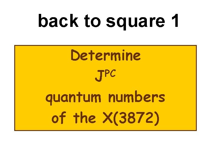 back to square 1 Determine PC J quantum numbers of the X(3872) 