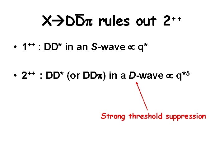 X DD rules out 2++ • 1++ : DD* in an S-wave q* •