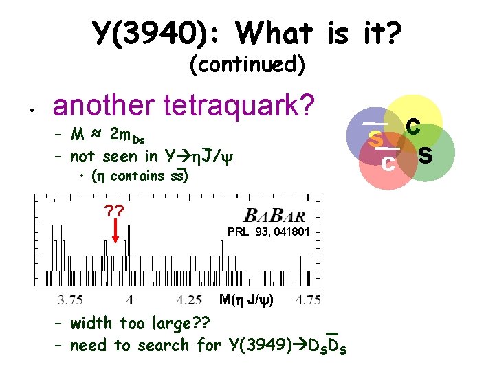 Y(3940): What is it? (continued) • another tetraquark? – M ≈ 2 m. Ds
