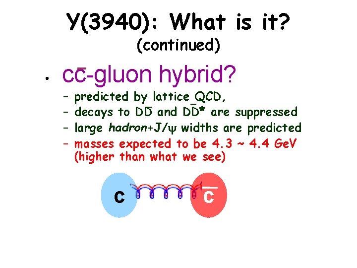 Y(3940): What is it? (continued) • cc-gluon hybrid? – – predicted by lattice QCD,