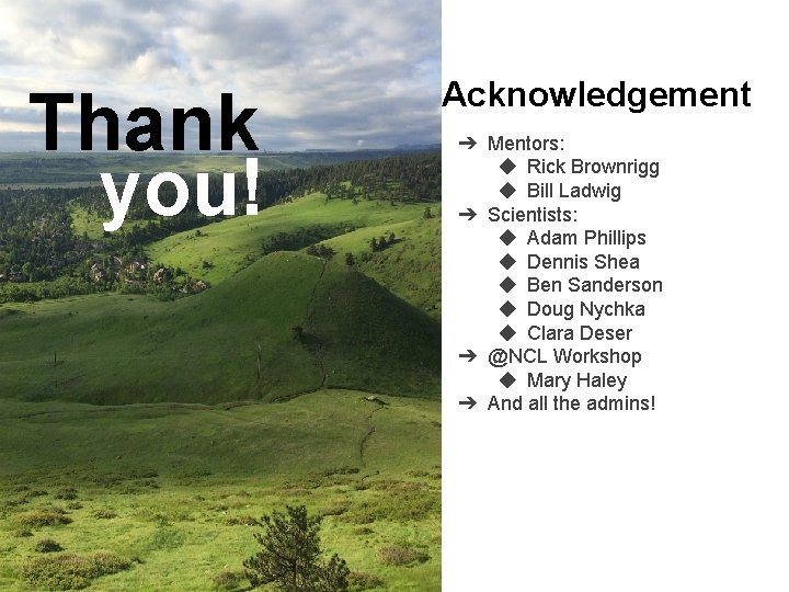 Thank you! Acknowledgement ➔ Mentors: ◆ Rick Brownrigg ◆ Bill Ladwig ➔ Scientists: ◆ Thank you! Acknowledgement ➔ Mentors: ◆ Rick Brownrigg ◆ Bill Ladwig ➔ Scientists: ◆
