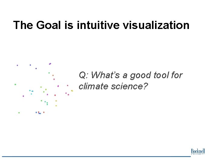 The Goal is intuitive visualization Q: What’s a good tool for climate science? The Goal is intuitive visualization Q: What’s a good tool for climate science?