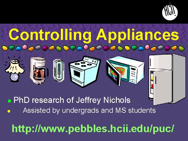 Controlling Appliances l l Ph. D research of Jeffrey Nichols Assisted by undergrads and