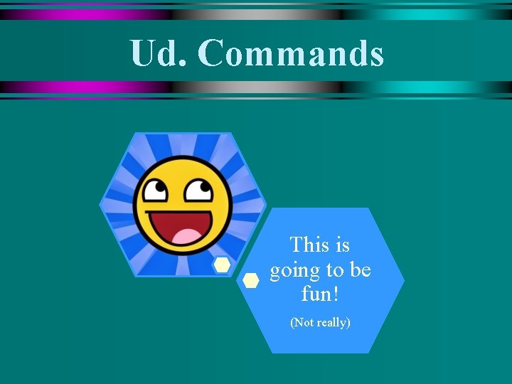Ud. Commands This is going to be fun! (Not really) 