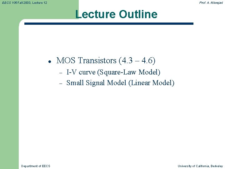 EECS 105 Fall 2003, Lecture 12 Prof. A. Niknejad Lecture Outline l MOS Transistors