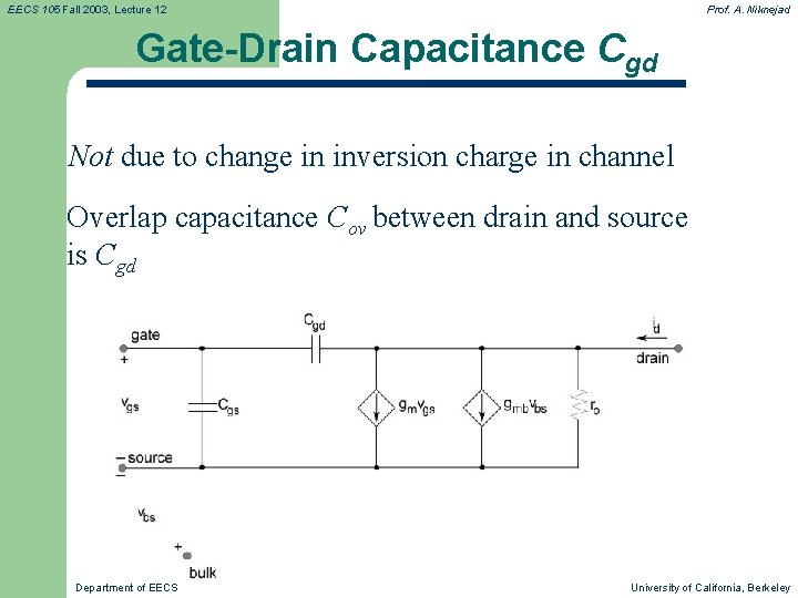 EECS 105 Fall 2003, Lecture 12 Prof. A. Niknejad Gate-Drain Capacitance Cgd Not due