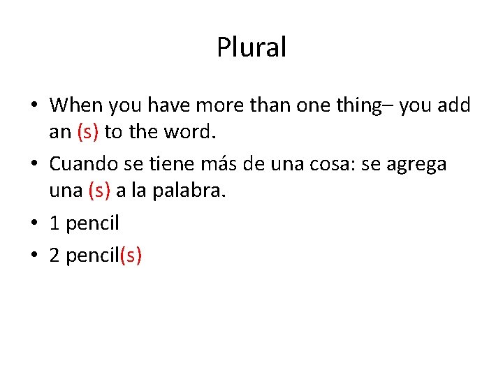 Plural • When you have more than one thing– you add an (s) to