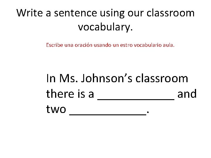 Write a sentence using our classroom vocabulary. Escribe una oración usando un estro vocabulario