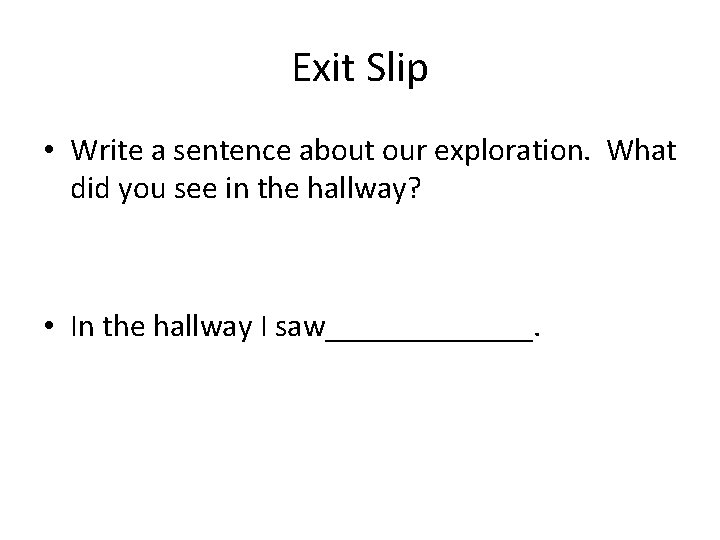 Exit Slip • Write a sentence about our exploration. What did you see in