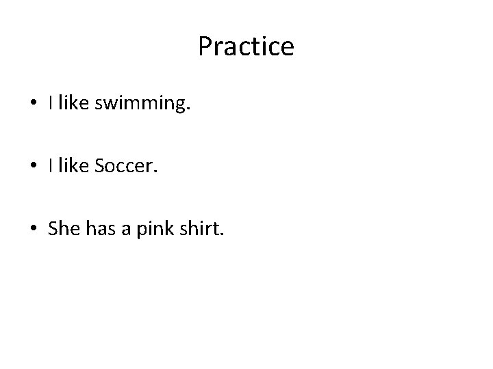 Practice • I like swimming. • I like Soccer. • She has a pink