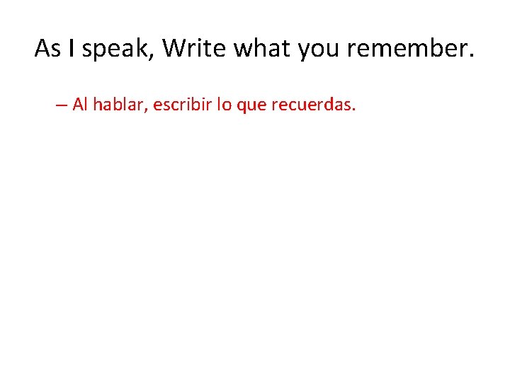 As I speak, Write what you remember. – Al hablar, escribir lo que recuerdas.